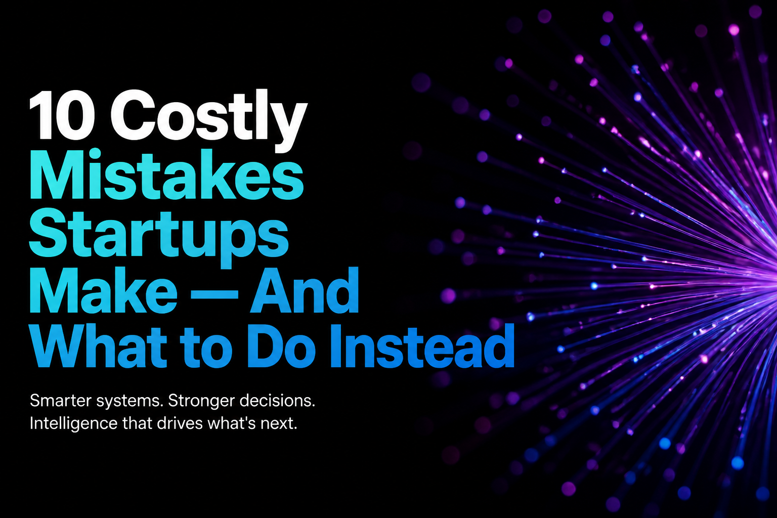 10 Costly Mistakes Startups Make — And What to Do Instead