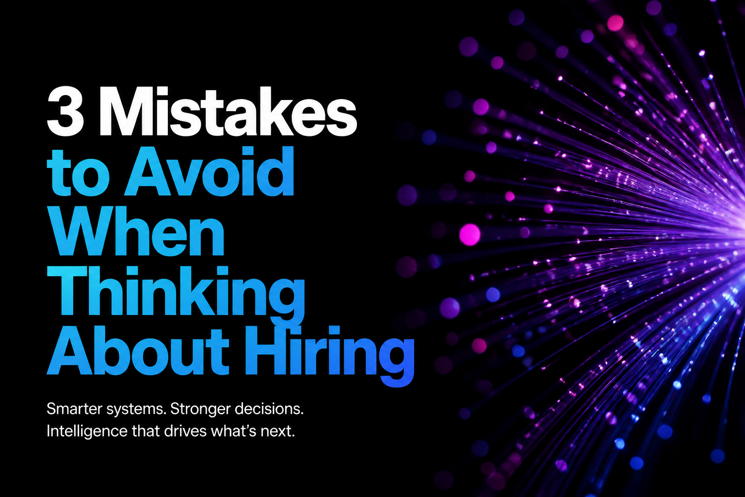3 Mistakes to Avoid When Thinking About Hiring