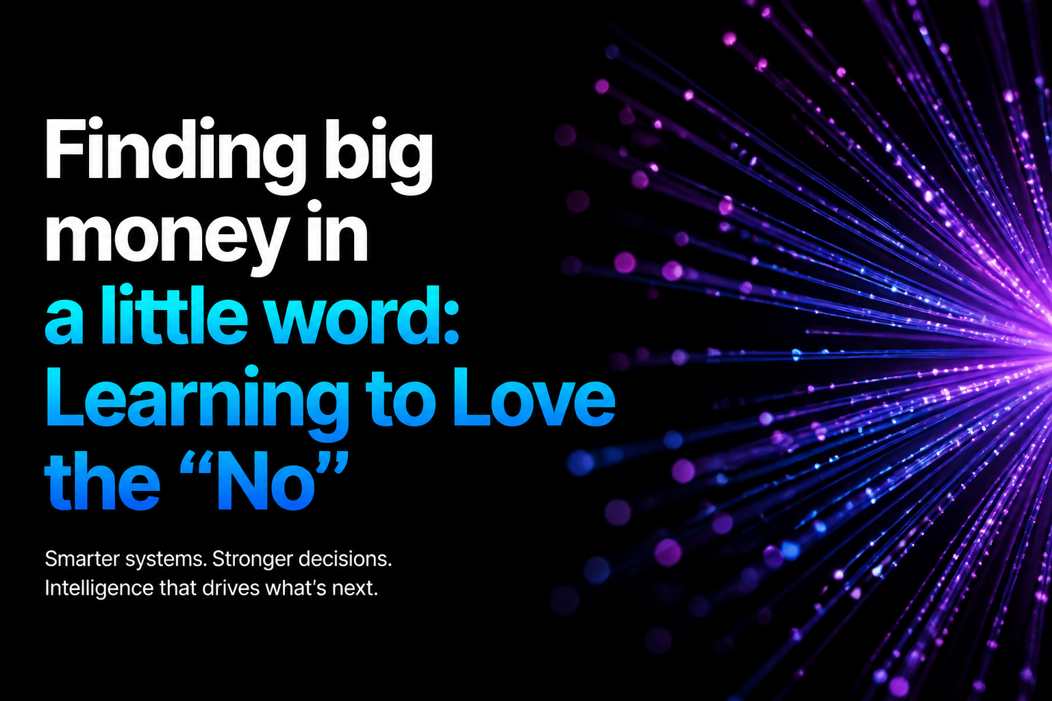 Finding big money in a little word: Learning to Love the “No”