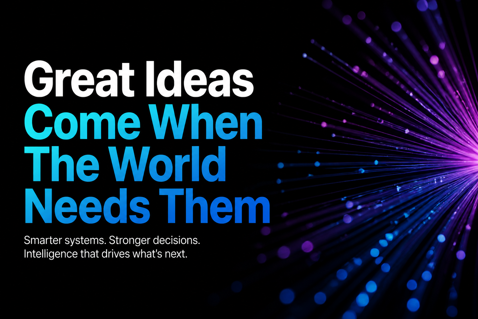 Great Ideas Come When The World Needs Them
