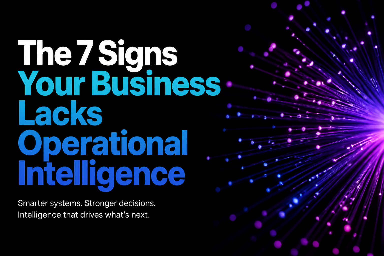 The 7 Signs Your Business Lacks Operational Intelligence