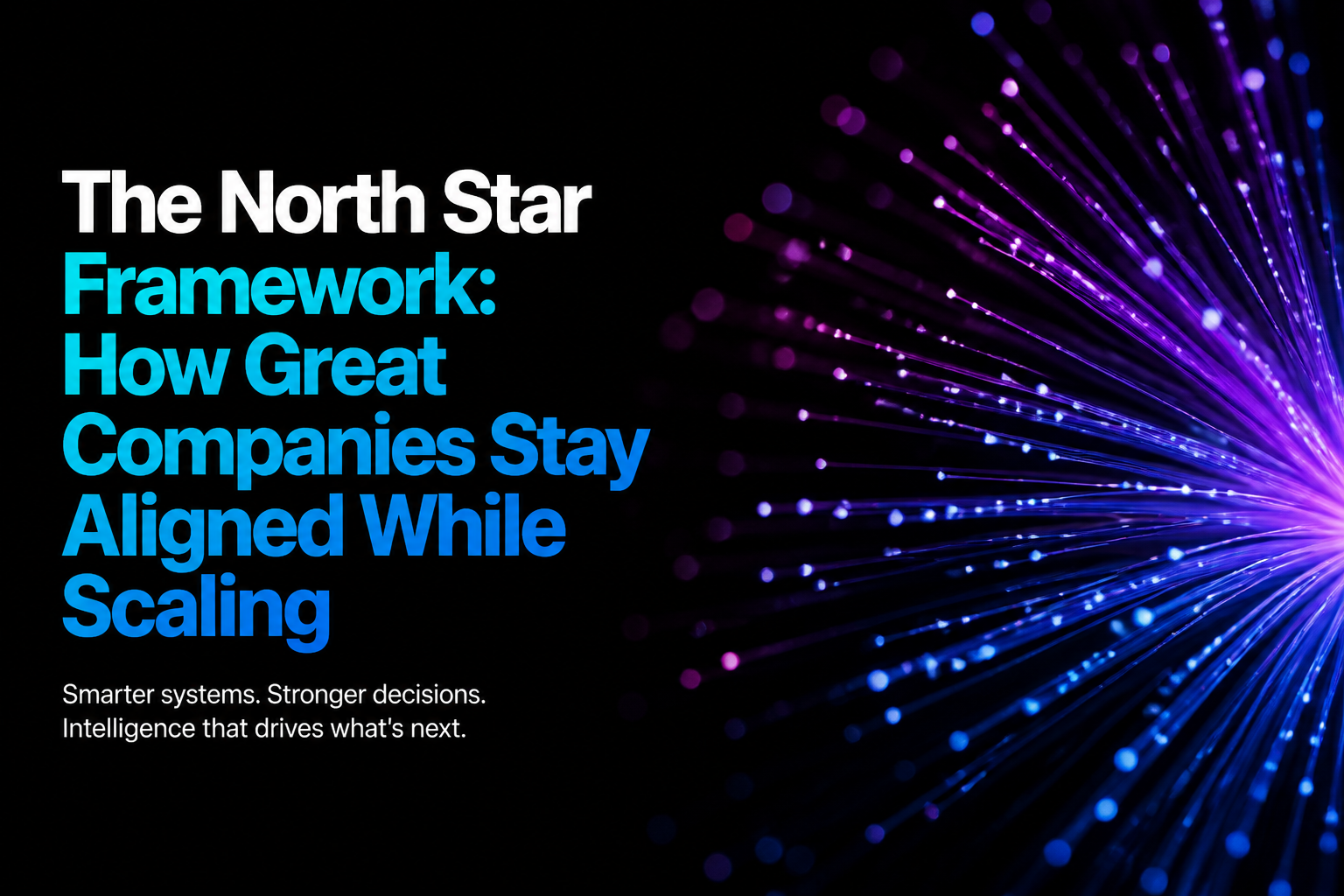 The North Star Framework: How Great Companies Stay Aligned While Scaling