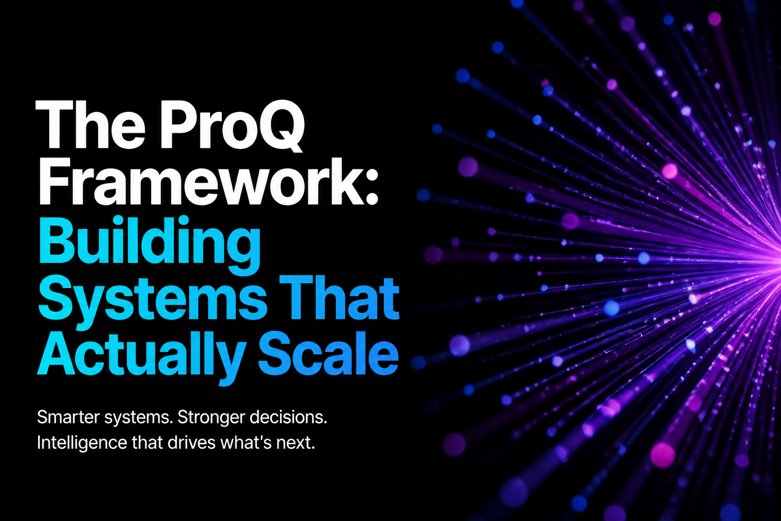 The ProQ Framework: Building Systems That Actually Scale