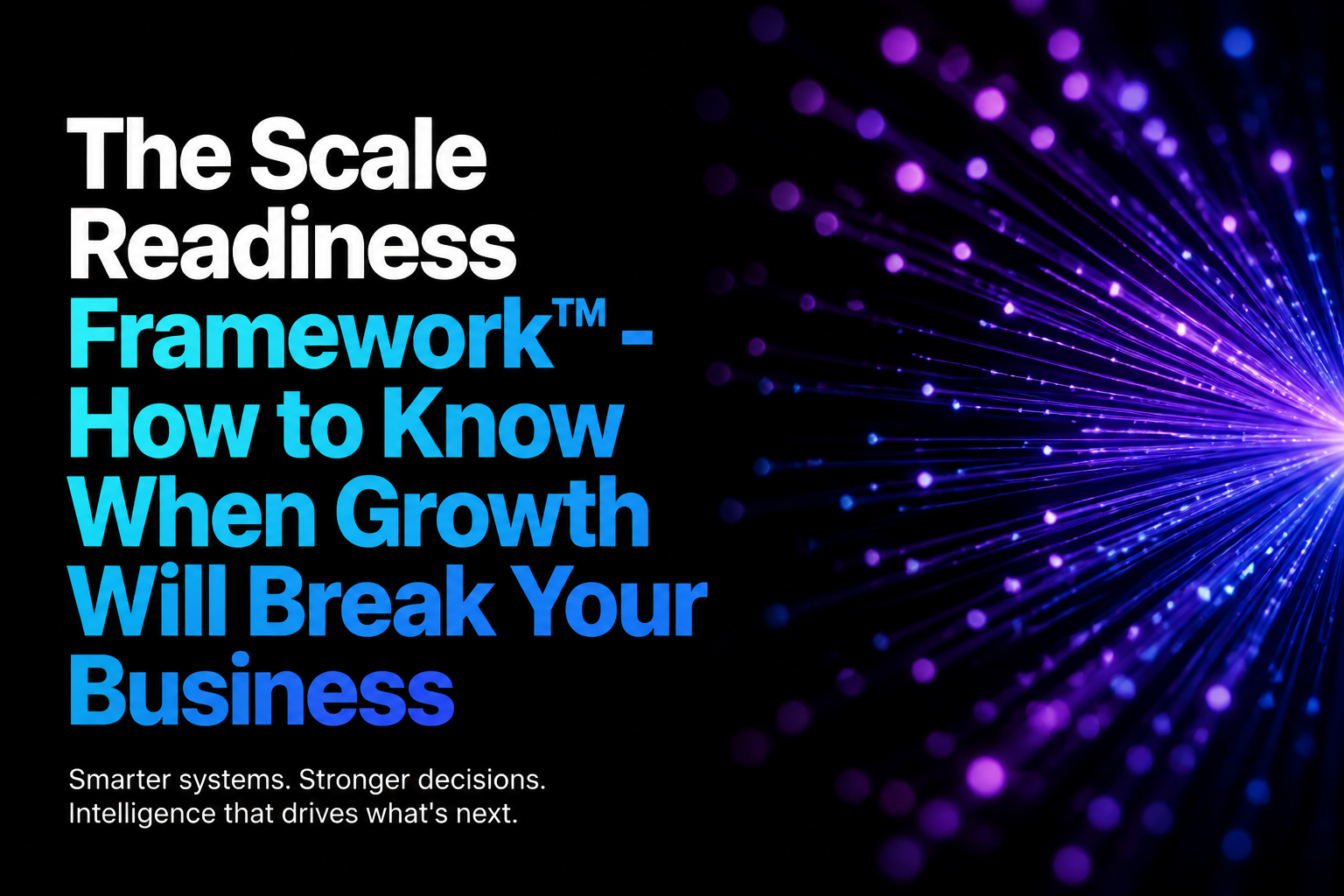 The Scale Readiness Framework™ - How to Know When Growth Will Break Your Business