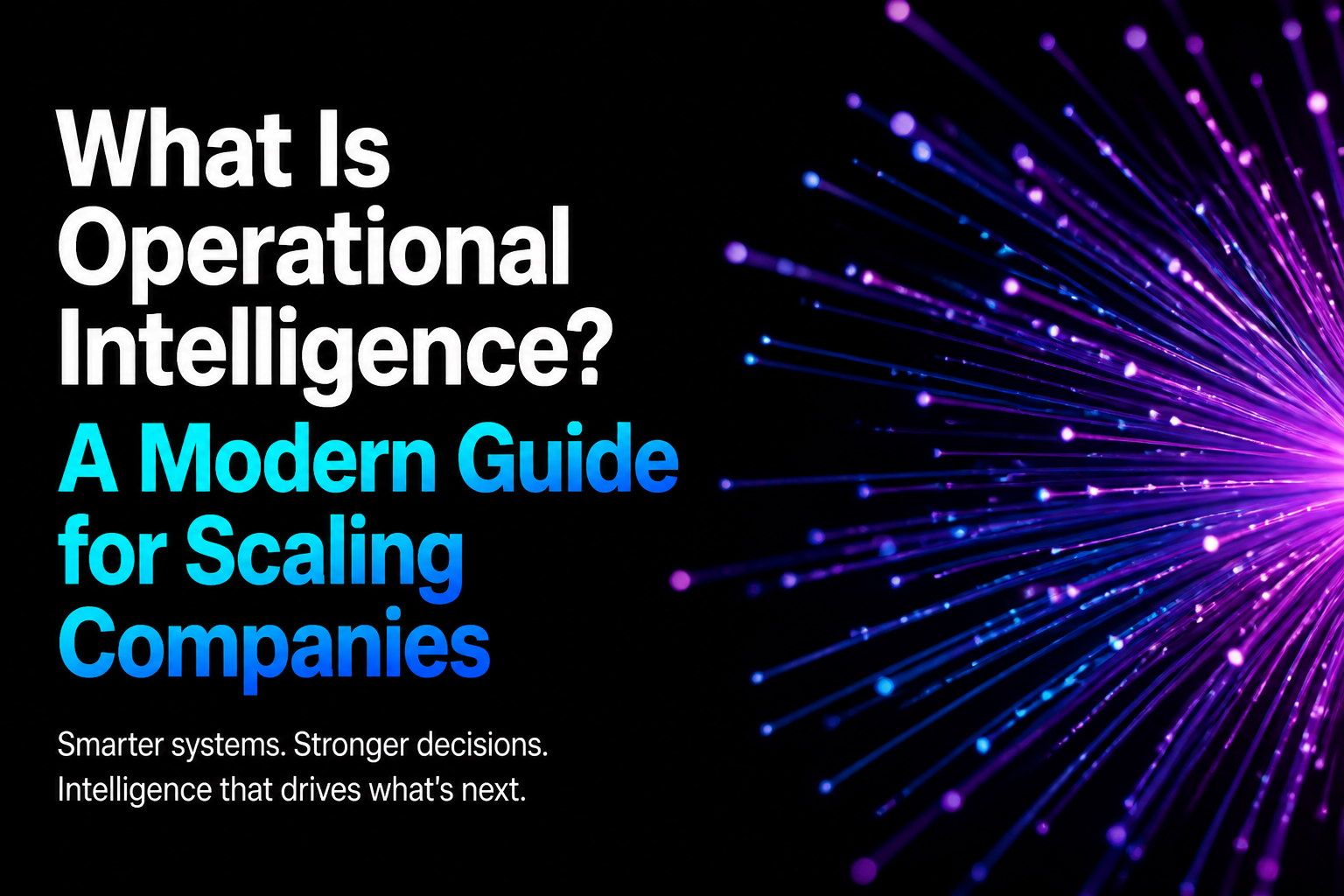 What Is Operational Intelligence? A Modern Guide for Scaling Companies